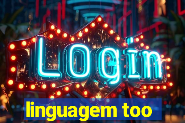 linguagem too